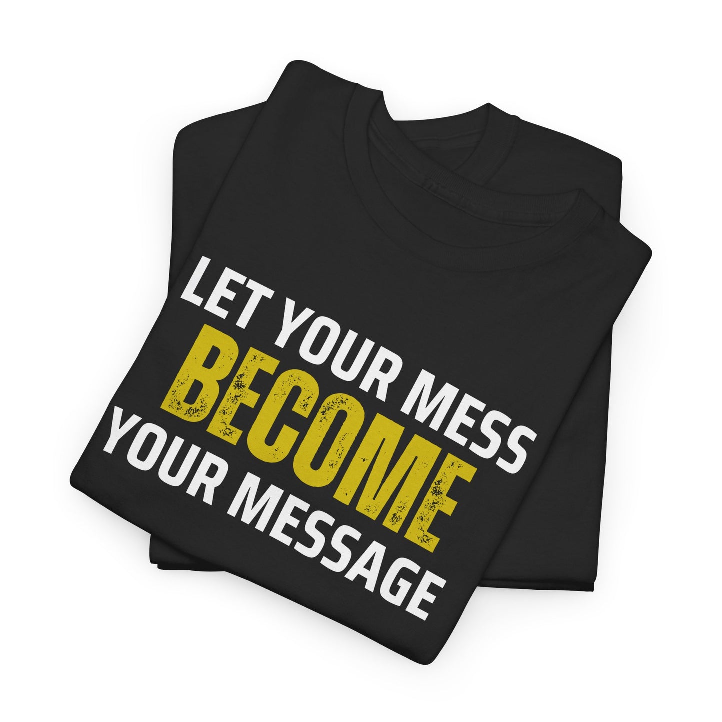 Inspirational Unisex Tee - Let Your Mess Become Your Message