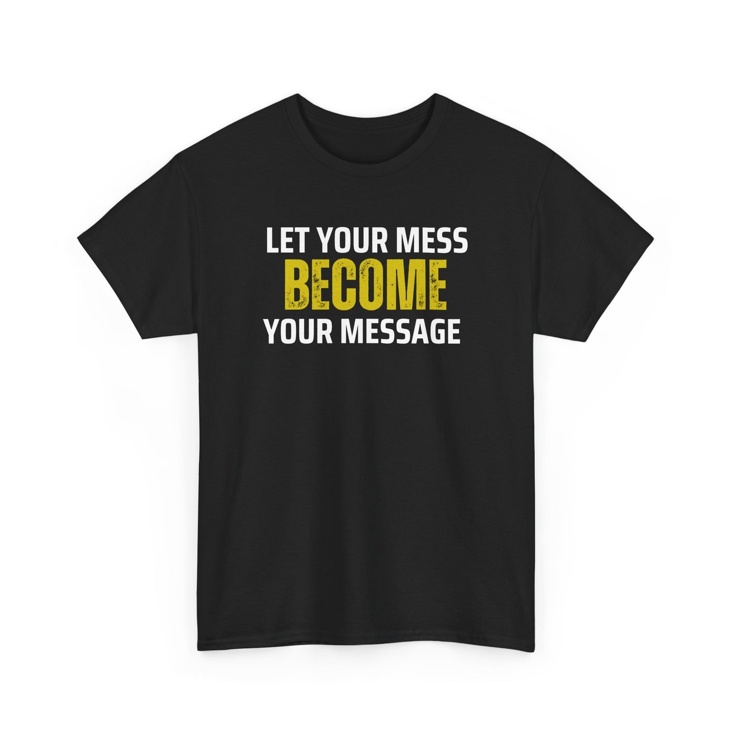 Inspirational Unisex Tee - Let Your Mess Become Your Message